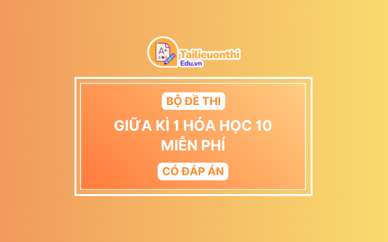 Bộ đề thi Giữa Kì 1 Hóa Học 10