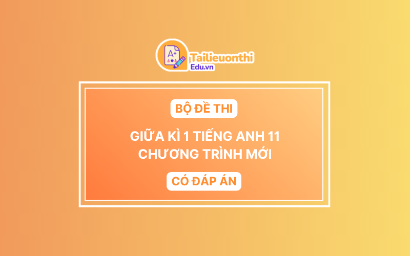 Bộ đề thi Giữa Kì 1 Tiếng Anh 11