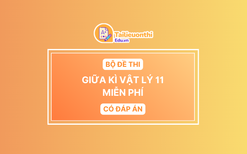 Bộ đề thi Giữa Kì Vật Lí 11