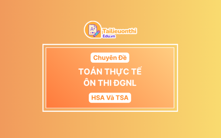 Tổng ôn Chuyên Đề Toán Thực Tế ôn thi ĐGNL HSA Và TSA
