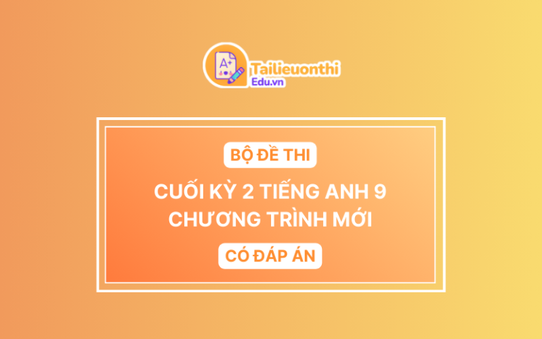 Bộ Đề Thi Cuối kì 2 Tiếng Anh 9