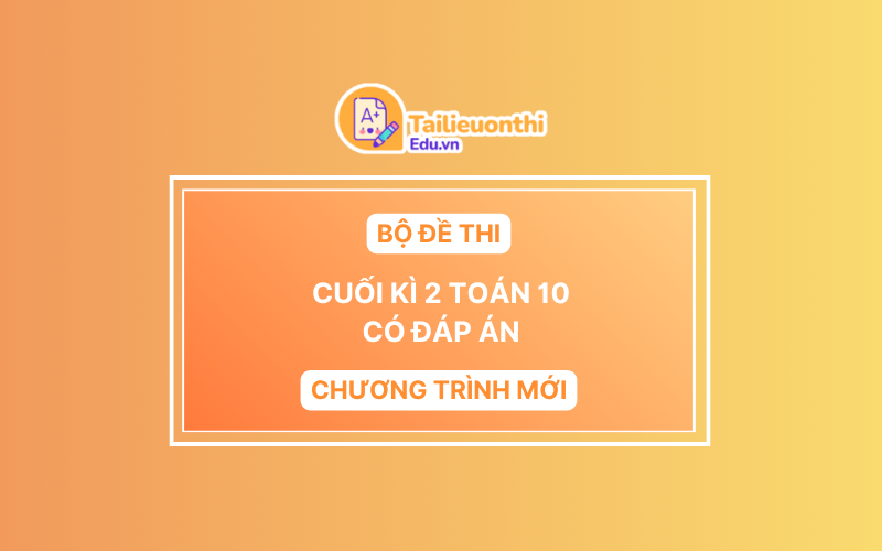 Bộ Đề Thi Cuối Kì 2 Toán 10