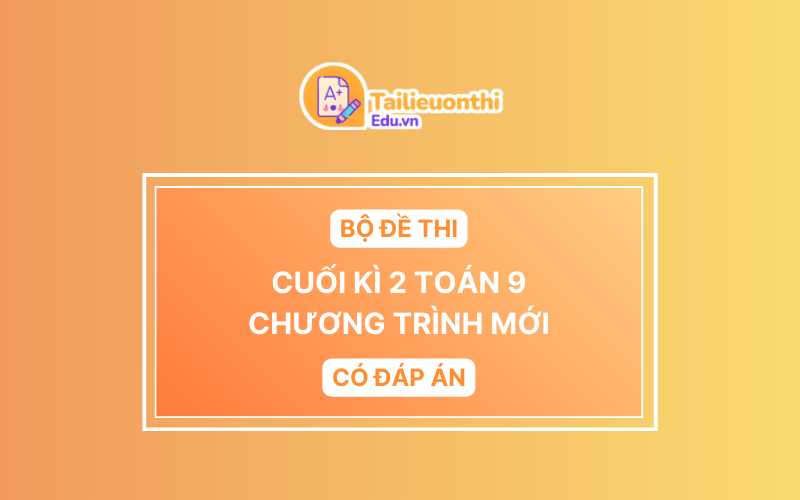 Bộ Đề Thi Cuối Kì 2 Toán 9