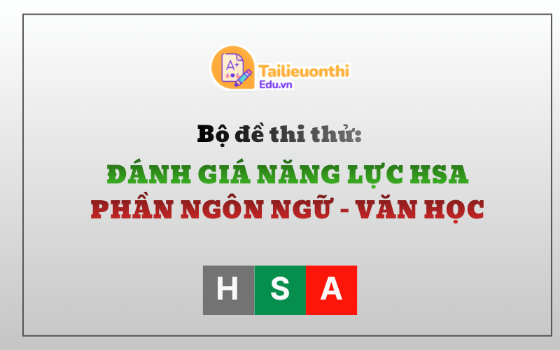 Bộ đề thi thử Đánh Giá Năng Lực HSA Phần Ngôn Ngữ - Văn Học