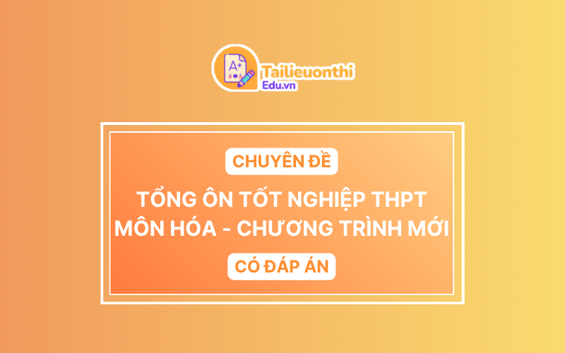 Chuyên đề tổng ôn Tốt Nghiệp THPT Môn Hóa Học