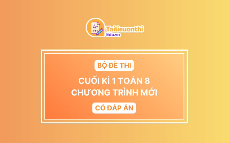 Bộ Đề Thi Cuối Kì 1 Toán 8