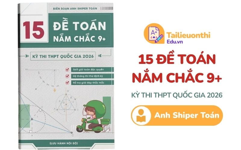 15 đề Toán nắm chắc 9+ kỳ thi THPT QG 2026 Anh Shiper Toán PDF