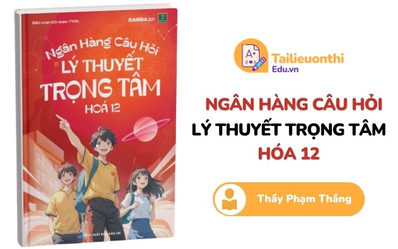 Ngân hàng câu hỏi lý thuyết trọng tâm Hoá 12 Thầy Phạm Thắng TYHH PDF
