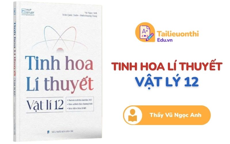 Tinh Hoa Lí Thuyết Vật Lí 12 thầy Vũ Ngọc Anh PDF