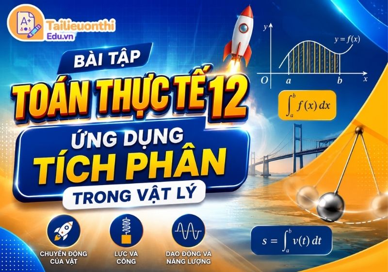 Bài tập toán thực tế 12: Ứng dụng tích phân trong vật lý