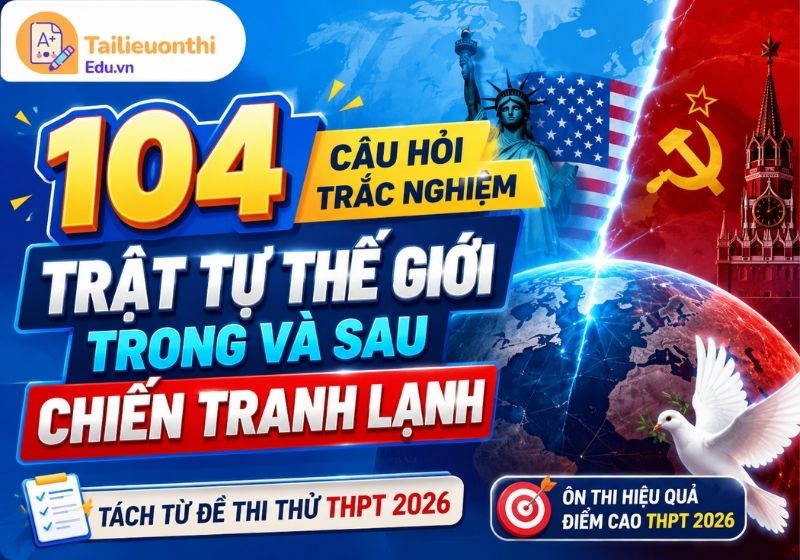 104 Câu Hỏi Trắc Nghiệm Trật tự thế giới trong và sau Chiến tranh lạnh | Tách Từ Đề Thi Thử THPT 2026