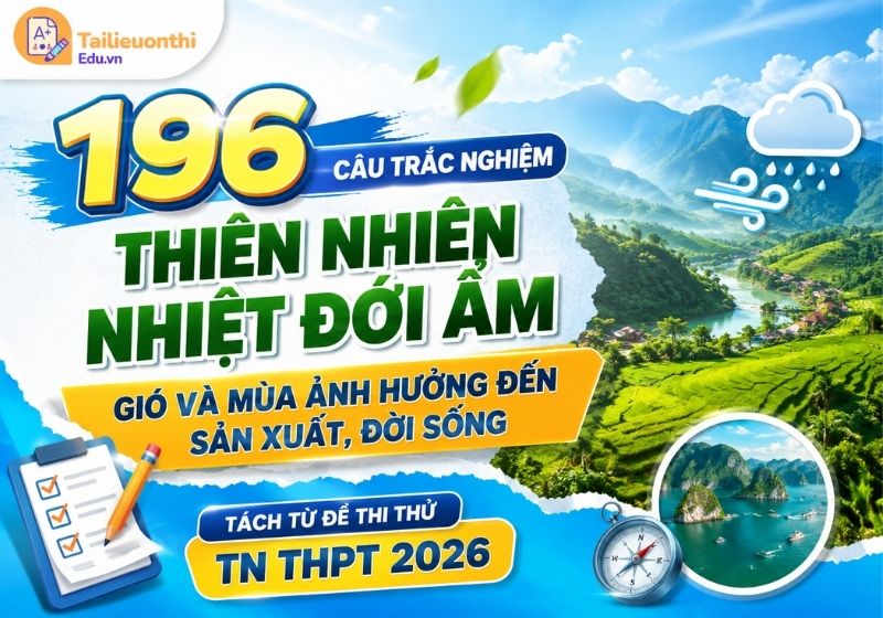 196 Câu Trắc Nghiệm Thiên Nhiên Nhiệt Đới Ẩm Gió Và Mùa Ảnh Hưởng Đến Sản Xuất, Đời Sống - Tách Từ Đề Thi Thử TN THPT 2026