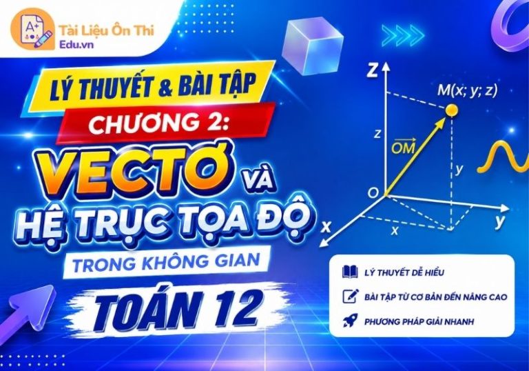 Lý thuyết và bài tập Chương 2: Vectơ và hệ trục tọa độ trong không gian Toán 12