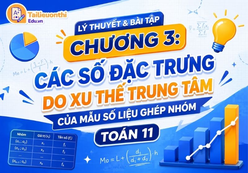 Lý thuyết và bài tập Chương 3: Các số đặc trưng do xu thế trung tâm của mẫu số liệu ghép nhóm Toán 11